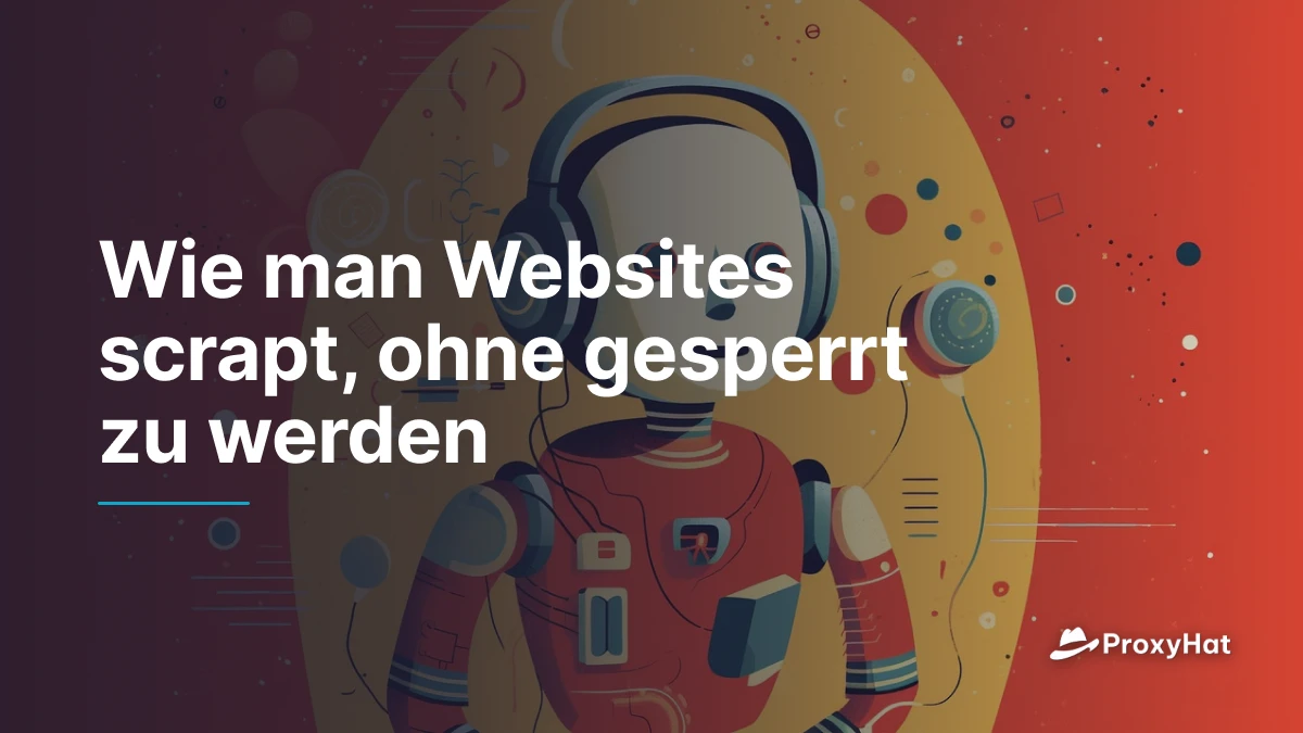 Wie man Websites scrapt, ohne gesperrt zu werden
