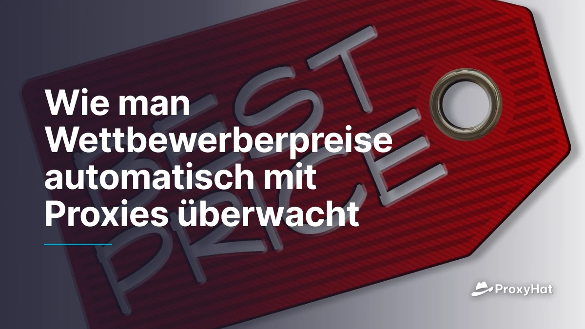 Wie man Wettbewerberpreise automatisch mit Proxies überwacht