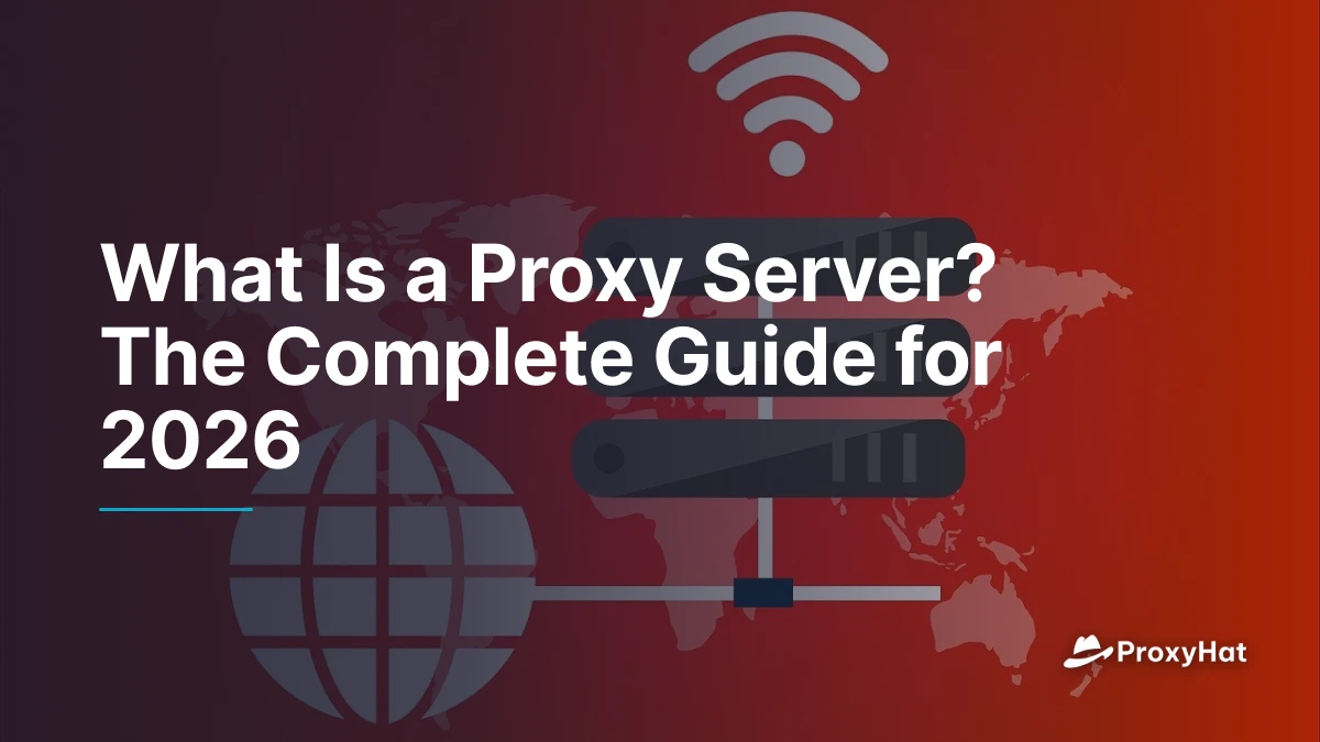 What Is a Proxy Server? The Complete Guide for 2026
