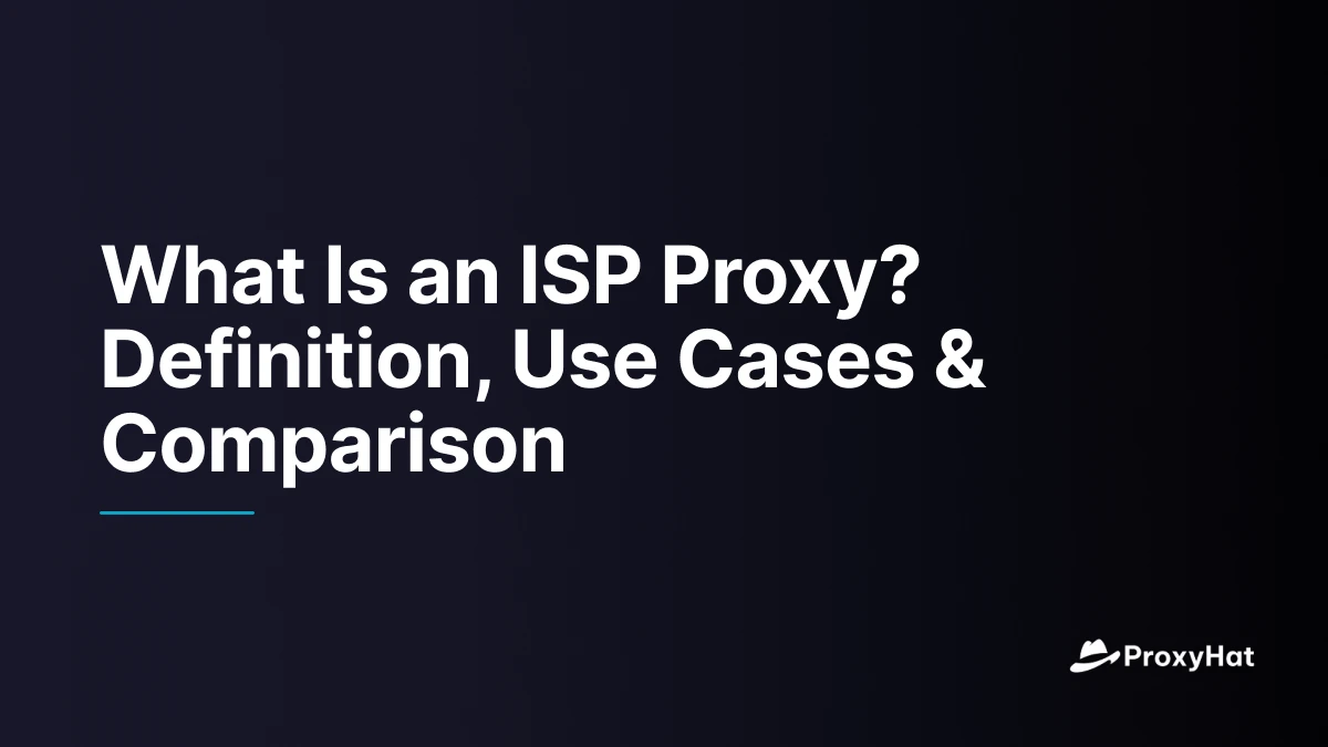 What Is an ISP Proxy? Definition, Use Cases & Comparison