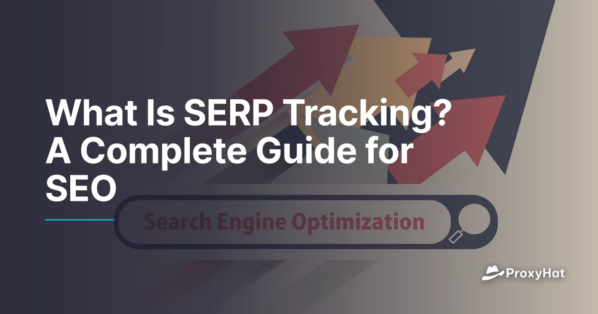 What Is SERP Tracking? Complete SEO Guide | ProxyHat