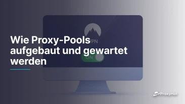 Wie Proxy-Pools aufgebaut und gewartet werden
