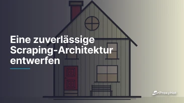 Eine zuverlässige Scraping-Architektur entwerfen